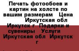 Печать фотообоев и картин на холсте по вашим размерам › Цена ­ 1 000 - Иркутская обл., Иркутск г. Подарки и сувениры » Услуги   . Иркутская обл.,Иркутск г.